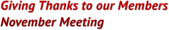 Giving Thanks to our Members
November Meeting Giving Thanks to our Members
November Meeting